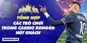 Tổng hợp các trò chơi trong casino Bong88 hút khách