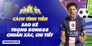 Cách tính tiền sao kê trong Bong88 chuẩn xác, chi tiết