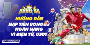 Hướng dẫn nạp tiền Bong88 ngân hàng, ví điện tử, USDT