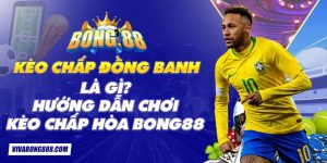 Kèo chấp đồng banh là gì? Hướng dẫn chơi kèo chấp hòa Bong88