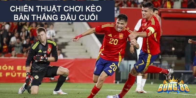 Chiến thuật khi chơi kèo bàn thắng đầu cuối dễ trúng