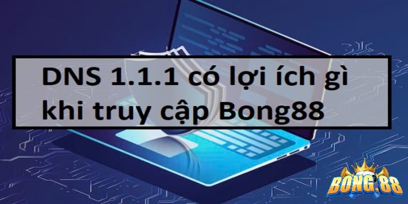 sử dụng dns 1.1.1.1 vào bong88 khi bị chặn